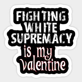 Fighting White Supremacy is my Valentine Sticker